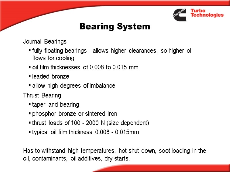 Bearing System Journal Bearings fully floating bearings - allows higher clearances, so higher oil